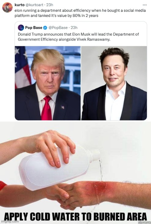 image tagged in apply cold water to burned area,elon musk,donald trump | made w/ Imgflip meme maker