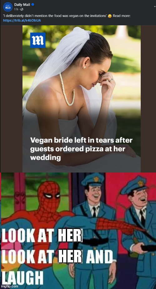 Vegan bride | HER; HER | image tagged in look at him and laugh,vegan,vegetarian,bride | made w/ Imgflip meme maker