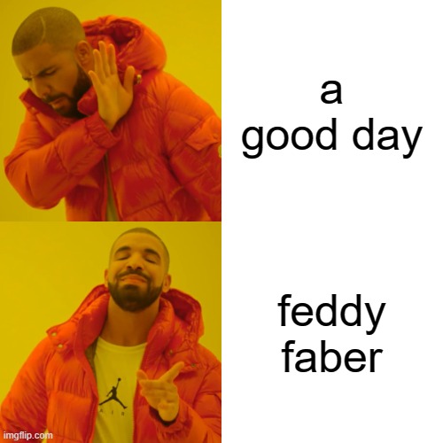 Drake Hotline Bling Meme | a good day feddy faber | image tagged in memes,drake hotline bling | made w/ Imgflip meme maker