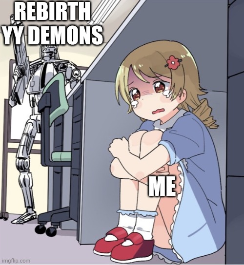 Anime Girl Hiding from Terminator | REBIRTH YY DEMONS; ME | image tagged in anime girl hiding from terminator | made w/ Imgflip meme maker