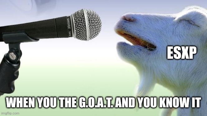 ESFP and ESTP prowess | ESXP; WHEN YOU THE G.O.A.T. AND YOU KNOW IT | image tagged in goat singing,esfp,estp,mbti,myers briggs,personality | made w/ Imgflip meme maker