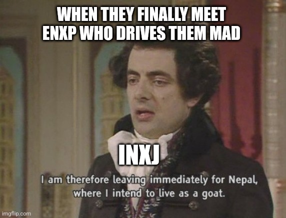 INXJ Refusal | WHEN THEY FINALLY MEET ENXP WHO DRIVES THEM MAD; INXJ | image tagged in i am therefore leaving immediately for nepal,entp,enfp,infj,intj,mbti | made w/ Imgflip meme maker