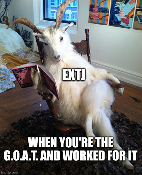 EXTJ | EXTJ; WHEN YOU'RE THE G.O.A.T. AND WORKED FOR IT | image tagged in taxidermy goat,goat,estj,entj,mbti,personality | made w/ Imgflip meme maker