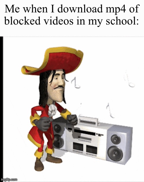 1700 sea shanties | Me when I download mp4 of blocked videos in my school: | image tagged in 1700 sea shanties | made w/ Imgflip meme maker