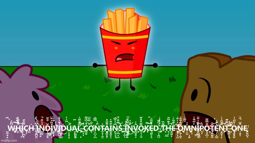 BFDI Fries WHICH INDIVIDUAL CONTAINS INVOKED THE OMNIPOTENT ONE | image tagged in bfdi fries which individual contains invoked the omnipotent one | made w/ Imgflip meme maker