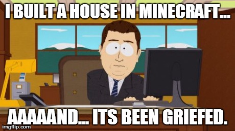 Aaaaand Its Gone Meme | I BUILT A HOUSE IN MINECRAFT... AAAAAND... ITS BEEN GRIEFED. | image tagged in memes,aaaaand its gone | made w/ Imgflip meme maker