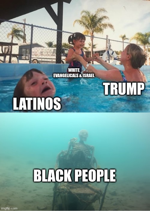 The American Truth | WHITE EVANGELICALS & ISRAEL; TRUMP; LATINOS; BLACK PEOPLE | image tagged in swimming pool kids,israel,latino,black people,evangelicals,white people | made w/ Imgflip meme maker