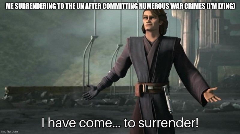 average UN experience | ME SURRENDERING TO THE UN AFTER COMMITTING NUMEROUS WAR CRIMES (I'M LYING) | image tagged in anakin surrender the clone wars | made w/ Imgflip meme maker