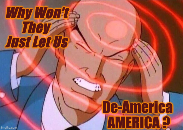 Get Some Of That Brain Drain, Lol | Why Won't They 
Just Let Us; De-America 
AMERICA ? | image tagged in trying to remember,political meme,politics,funny,funny memes,communism | made w/ Imgflip meme maker