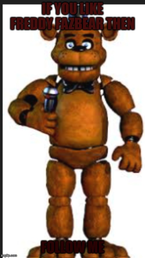 fun | IF YOU LIKE FREDDY FAZBEAR THEN; FOLLOW ME | image tagged in my work | made w/ Imgflip meme maker