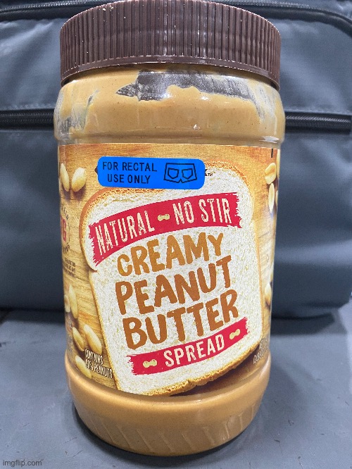 Peanut Butter - for rectal use only | image tagged in peanut butter,rectal,funny,meme,memes | made w/ Imgflip meme maker