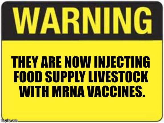 blank warning sign | THEY ARE NOW INJECTING 
FOOD SUPPLY LIVESTOCK 
WITH MRNA VACCINES. | image tagged in blank warning sign | made w/ Imgflip meme maker