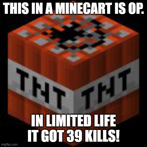 This is OP | THIS IN A MINECART IS OP. IN LIMITED LIFE IT GOT 39 KILLS! | image tagged in minecraft tnt,tnt minecraft,life series,minecraft,grian | made w/ Imgflip meme maker