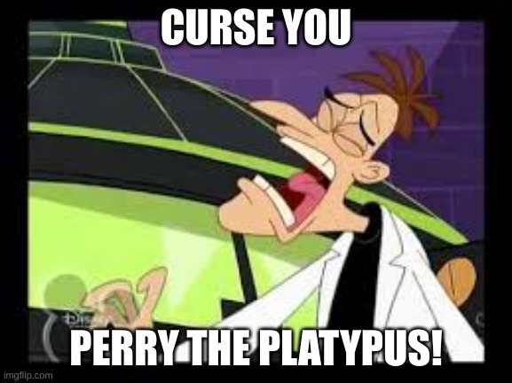 curse you perry the platypus | CURSE YOU PERRY THE PLATYPUS! | image tagged in curse you perry the platypus | made w/ Imgflip meme maker