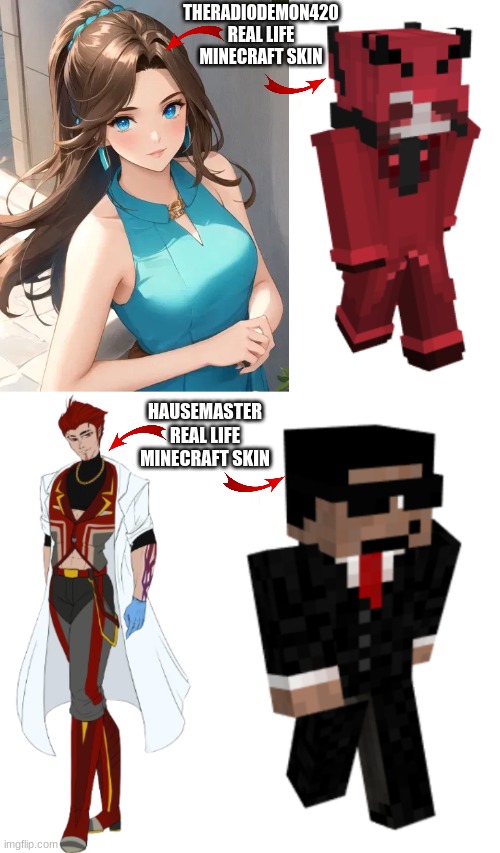 THERADIODEMON420
REAL LIFE
MINECRAFT SKIN HAUSEMASTER
REAL LIFE
MINECRAFT SKIN | image tagged in knockout's dream look | made w/ Imgflip meme maker