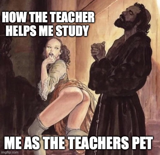 Teacher mommy | HOW THE TEACHER HELPS ME STUDY; ME AS THE TEACHERS PET | image tagged in monk temptation | made w/ Imgflip meme maker