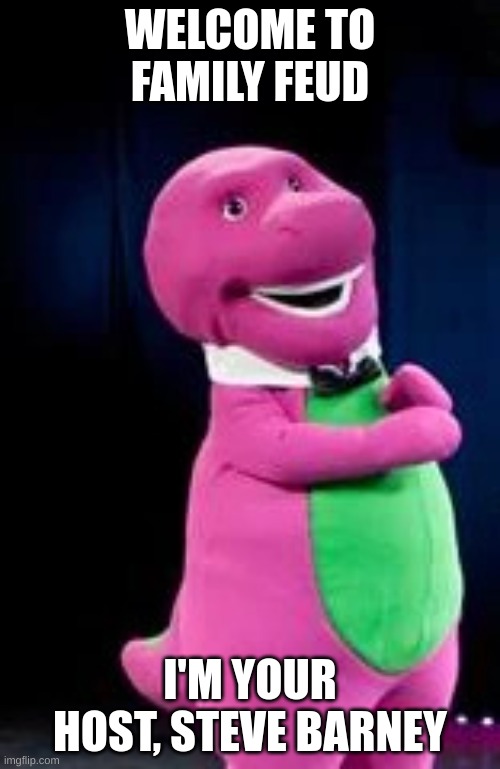 This is what the Barney and Steve Harvey lovechild would look like... | WELCOME TO FAMILY FEUD; I'M YOUR HOST, STEVE BARNEY | image tagged in steve barney,barney,steve harvey,deformed barney suit | made w/ Imgflip meme maker