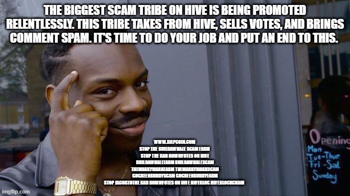 Roll Safe Think About It Meme | THE BIGGEST SCAM TRIBE ON HIVE IS BEING PROMOTED RELENTLESSLY. THIS TRIBE TAKES FROM HIVE, SELLS VOTES, AND BRINGS COMMENT SPAM. IT'S TIME TO DO YOUR JOB AND PUT AN END TO THIS. WWW.BILPCOIN.COM 


STOP THE BUILDAWHALE SCAM FARM 

STOP THE BAD DOWNVOTES ON HIVE

BUILDAWHALEFARM BUILDAWHALESCAM

THEMARKYMARKFARM THEMARKYMARKSCAM

GOGREENBUDDYSCAM GOGREENBUDDYFARM

STOP JACOBTOTHE BAD DOWNVOTES ON HIVE HIVEBLOG HIVEBLOCKCHAIN | image tagged in memes,roll safe think about it | made w/ Imgflip meme maker