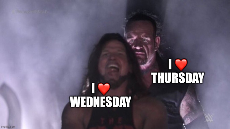 AJ Styles & Undertaker | I ❤️ WEDNESDAY I ❤️ THURSDAY | image tagged in aj styles undertaker | made w/ Imgflip meme maker