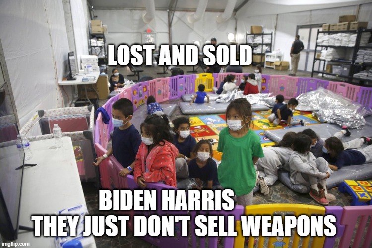 Border Kids | LOST AND SOLD; BIDEN HARRIS          THEY JUST DON'T SELL WEAPONS | image tagged in border kids | made w/ Imgflip meme maker