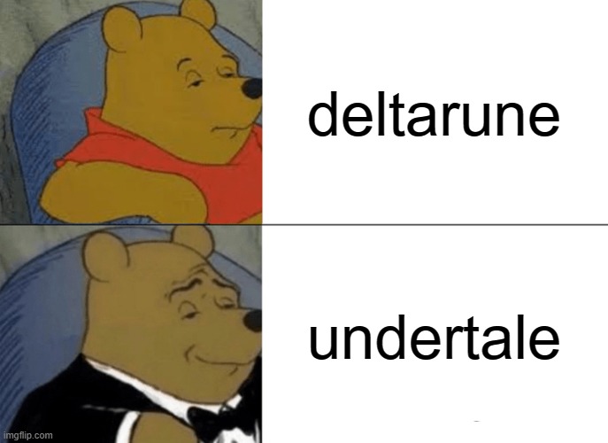 Games by toby fox belike | deltarune; undertale | image tagged in memes,tuxedo winnie the pooh | made w/ Imgflip meme maker