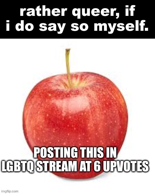 rather queer, if i do say so myself. | POSTING THIS IN LGBTQ STREAM AT 6 UPVOTES | image tagged in rather queer if i do say so myself | made w/ Imgflip meme maker