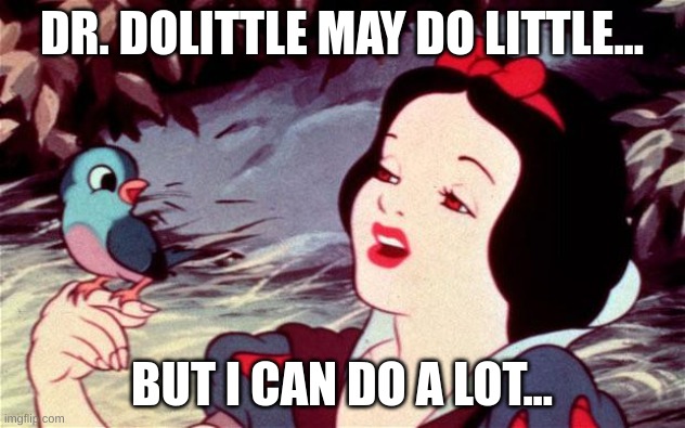 I was gonna do this with Snow White talking to a child, but it seemed creepy. | DR. DOLITTLE MAY DO LITTLE... BUT I CAN DO A LOT... | image tagged in snow white dispatch,snow white flex,animals | made w/ Imgflip meme maker