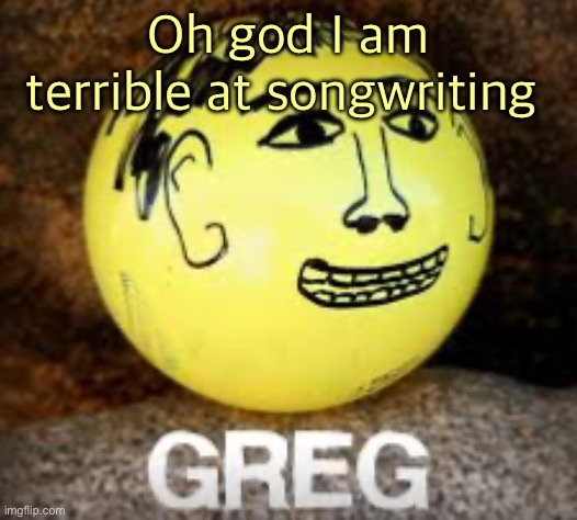 Holy shit is that Phil’s balls | Oh god I am terrible at songwriting | image tagged in holy shit is that phil s balls | made w/ Imgflip meme maker