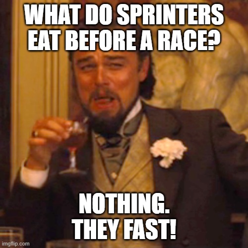 bad joke | WHAT DO SPRINTERS EAT BEFORE A RACE? NOTHING.
THEY FAST! | image tagged in memes,laughing leo | made w/ Imgflip meme maker