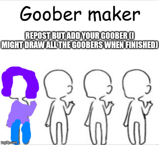 Goober maker | REPOST BUT ADD YOUR GOOBER (I MIGHT DRAW ALL THE GOOBERS WHEN FINISHED) | image tagged in goober maker | made w/ Imgflip meme maker