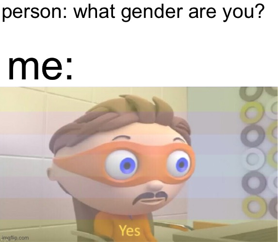 pangender time | person: what gender are you? me: | image tagged in blank white template,protegent yes | made w/ Imgflip meme maker