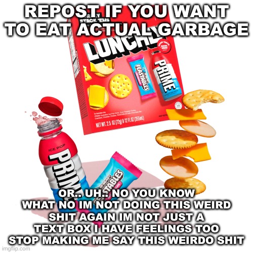 Lunchly Turkey Stack 'ems | REPOST IF YOU WANT TO EAT ACTUAL GARBAGE; OR.. UH.. NO YOU KNOW WHAT NO IM NOT DOING THIS WEIRD SHIT AGAIN IM NOT JUST A TEXT BOX I HAVE FEELINGS TOO STOP MAKING ME SAY THIS WEIRDO SHIT | image tagged in lunchly turkey stack 'ems | made w/ Imgflip meme maker