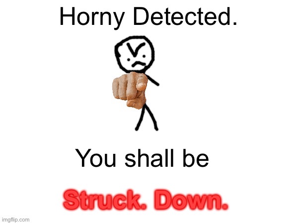 Goober no happy :( | You shall be; Struck. Down. | image tagged in goober detector positive | made w/ Imgflip meme maker