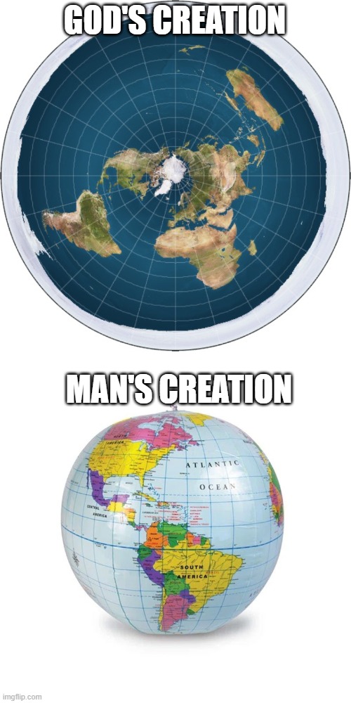 Flat Earth | GOD'S CREATION; MAN'S CREATION | image tagged in creation | made w/ Imgflip meme maker