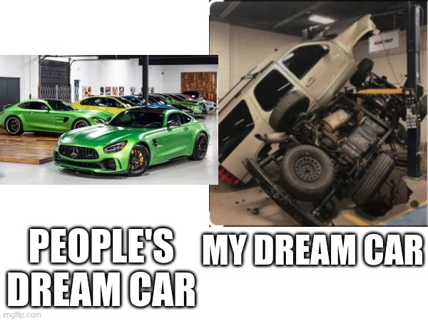 People's Dream cars moment | PEOPLE'S DREAM CAR; MY DREAM CAR | image tagged in cars,memes,funny | made w/ Imgflip meme maker