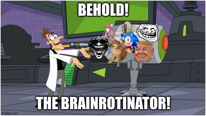 Brainrotinator | BEHOLD! THE BRAINROTINATOR! | image tagged in behold dr doofenshmirtz,it,is,my,brainrot,machine | made w/ Imgflip meme maker