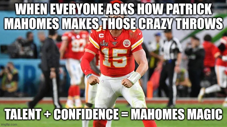 Patrick mahomes | WHEN EVERYONE ASKS HOW PATRICK MAHOMES MAKES THOSE CRAZY THROWS; TALENT + CONFIDENCE = MAHOMES MAGIC | image tagged in patrick mahomes | made w/ Imgflip meme maker