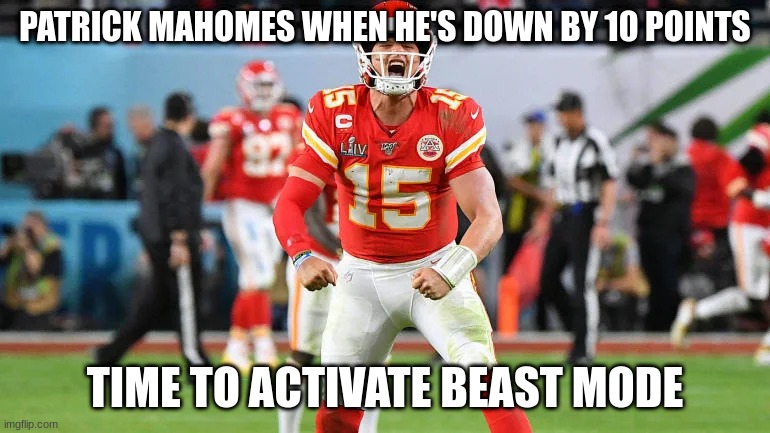 Patrick mahomes | PATRICK MAHOMES WHEN HE'S DOWN BY 10 POINTS; TIME TO ACTIVATE BEAST MODE | image tagged in patrick mahomes | made w/ Imgflip meme maker