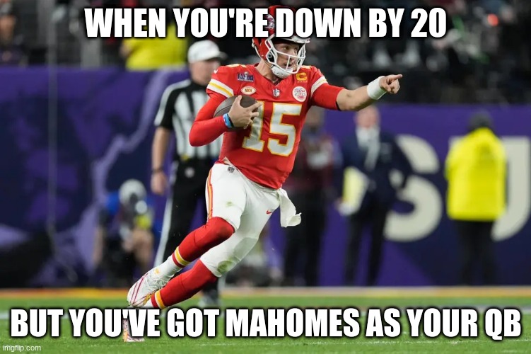 WHEN YOU'RE DOWN BY 20; BUT YOU'VE GOT MAHOMES AS YOUR QB | made w/ Imgflip meme maker