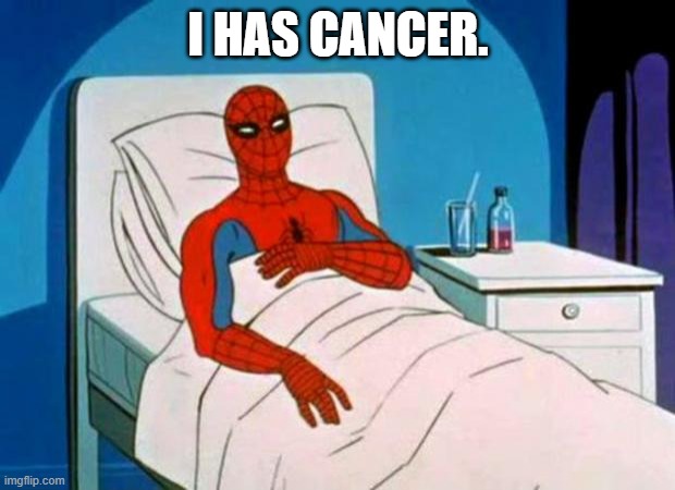 gave me cancer | I HAS CANCER. | image tagged in gave me cancer | made w/ Imgflip meme maker