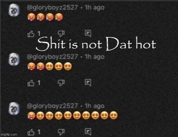 @most of hornystream | image tagged in shit is not dat hot | made w/ Imgflip meme maker