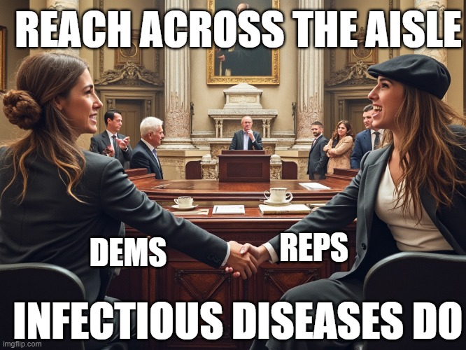 Nonpartisanship | REACH ACROSS THE AISLE; REPS; DEMS; INFECTIOUS DISEASES DO | image tagged in politics | made w/ Imgflip meme maker