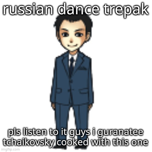Moriarty but a shimeji | russian dance trepak; pls listen to it guys i guranatee tchaikovsky cooked with this one | image tagged in moriarty but a shimeji | made w/ Imgflip meme maker