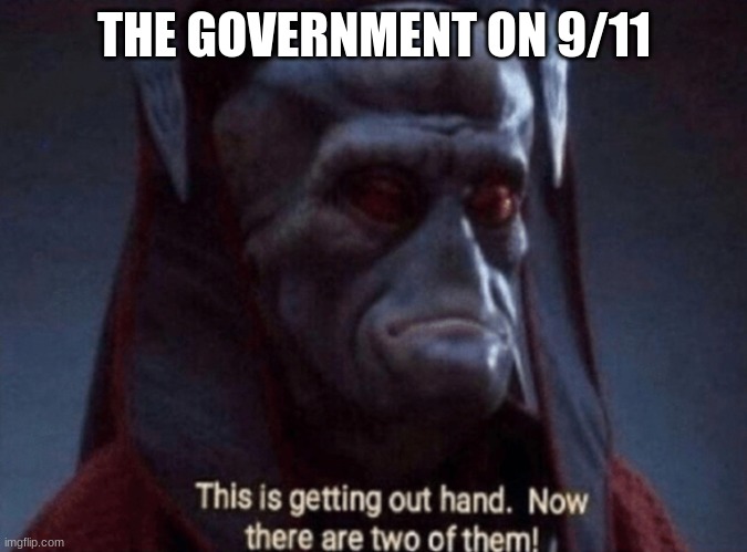 now there are two of them! | THE GOVERNMENT ON 9/11 | image tagged in this is getting out of hand,star wars,funny,9/11 | made w/ Imgflip meme maker