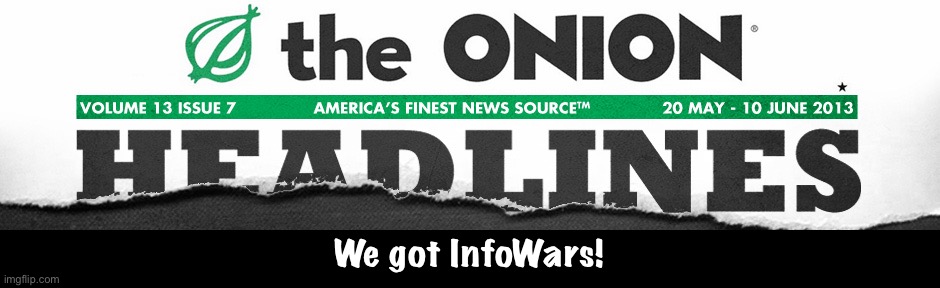 Alex Jones had to auction it off | We got InfoWars! | image tagged in the onion headlines banner | made w/ Imgflip meme maker