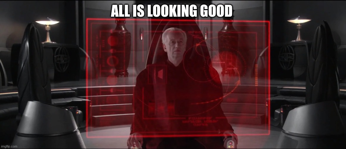 chancellor palpatine | ALL IS LOOKING GOOD | image tagged in chancellor palpatine | made w/ Imgflip meme maker