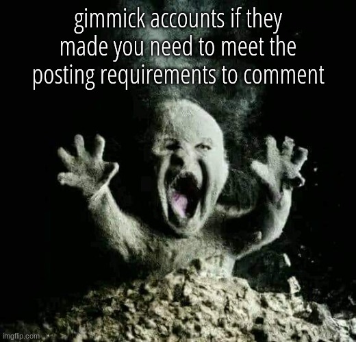 Ash baby | gimmick accounts if they made you need to meet the posting requirements to comment | image tagged in ash baby | made w/ Imgflip meme maker