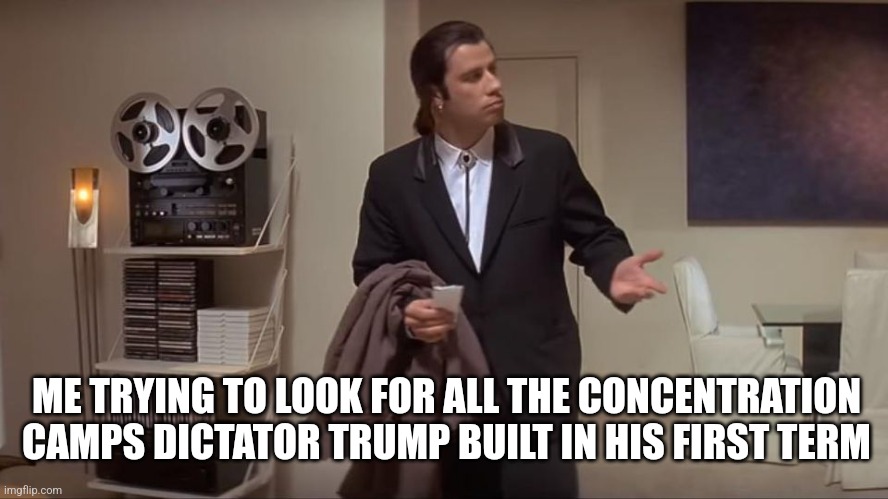 Orange man hitler | ME TRYING TO LOOK FOR ALL THE CONCENTRATION CAMPS DICTATOR TRUMP BUILT IN HIS FIRST TERM | image tagged in confused john travolta,trump2024,trump,political meme | made w/ Imgflip meme maker