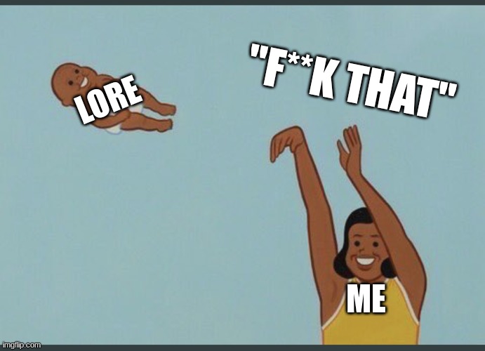 baby yeet | LORE ME "F**K THAT" | image tagged in baby yeet | made w/ Imgflip meme maker