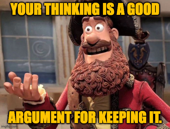 Well yes, but actually no | YOUR THINKING IS A GOOD ARGUMENT FOR KEEPING IT. | image tagged in well yes but actually no | made w/ Imgflip meme maker